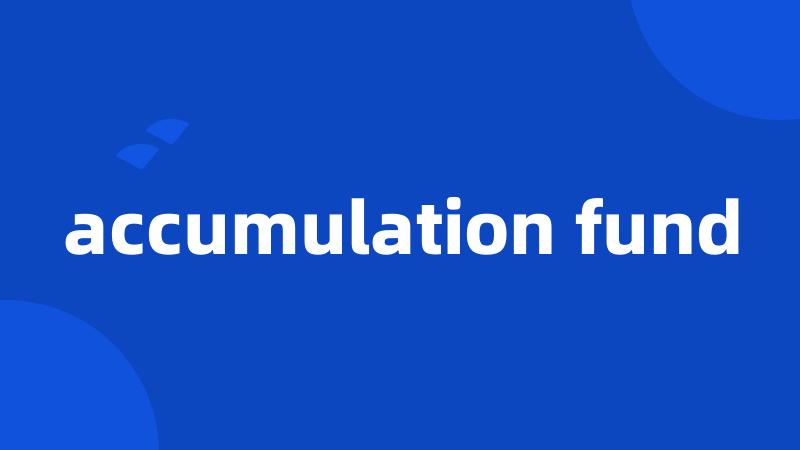 accumulation fund