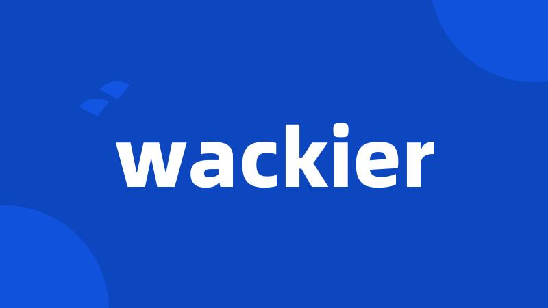 wackier