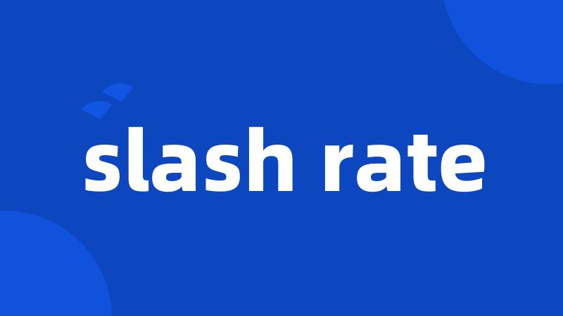 slash rate