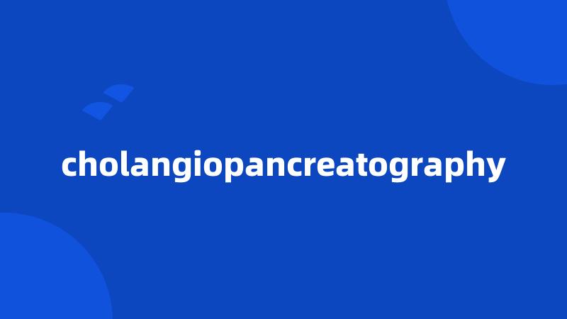 cholangiopancreatography