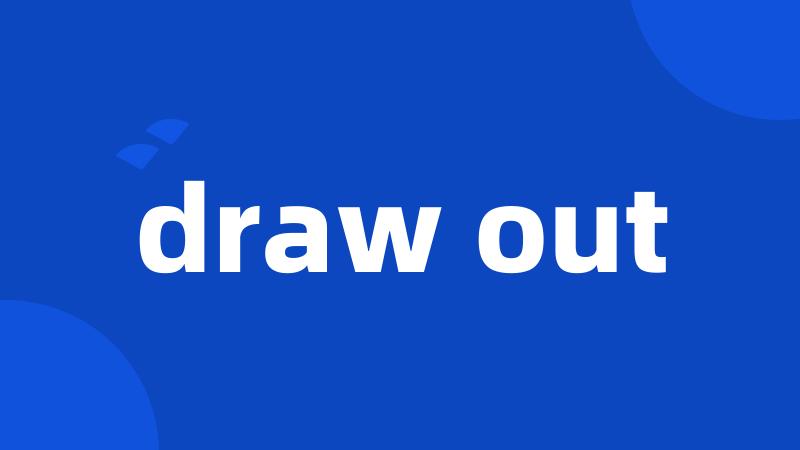 draw out
