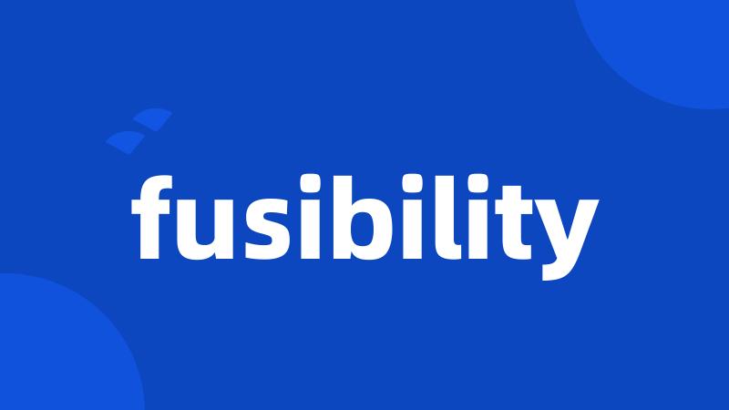 fusibility