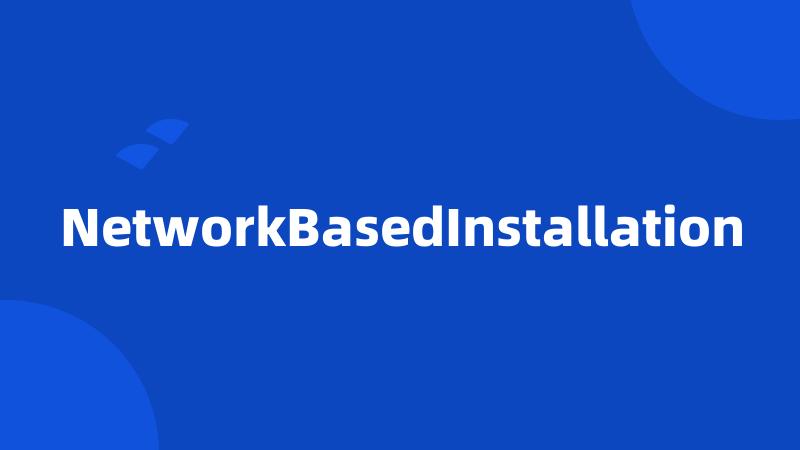 NetworkBasedInstallation
