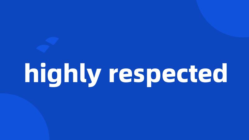 highly respected