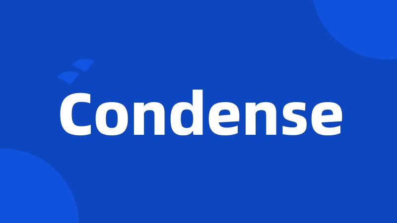 Condense