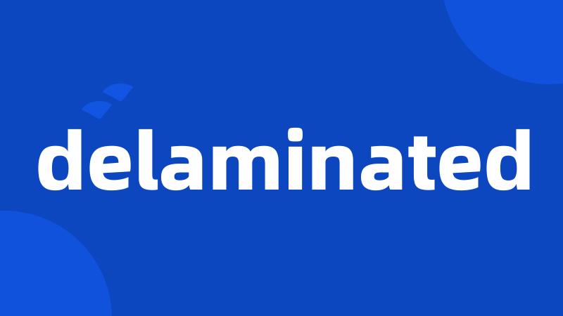 delaminated