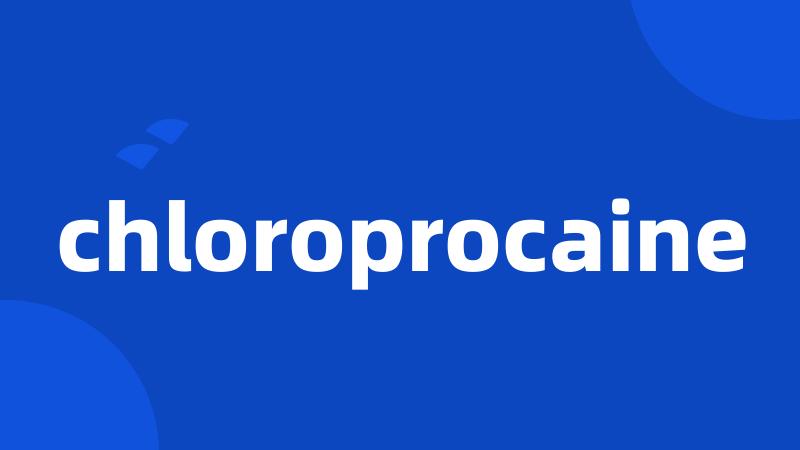 chloroprocaine