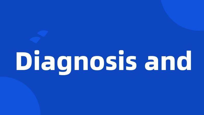 Diagnosis and