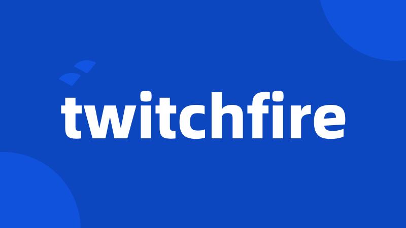 twitchfire