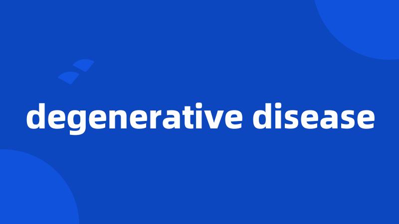 degenerative disease