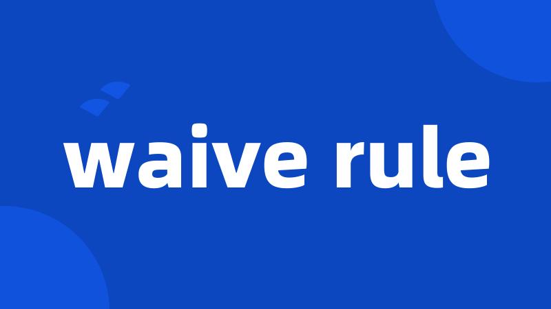 waive rule