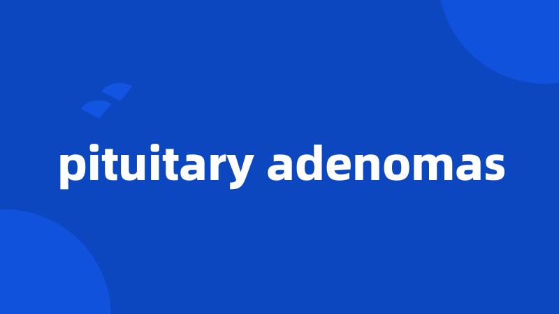 pituitary adenomas