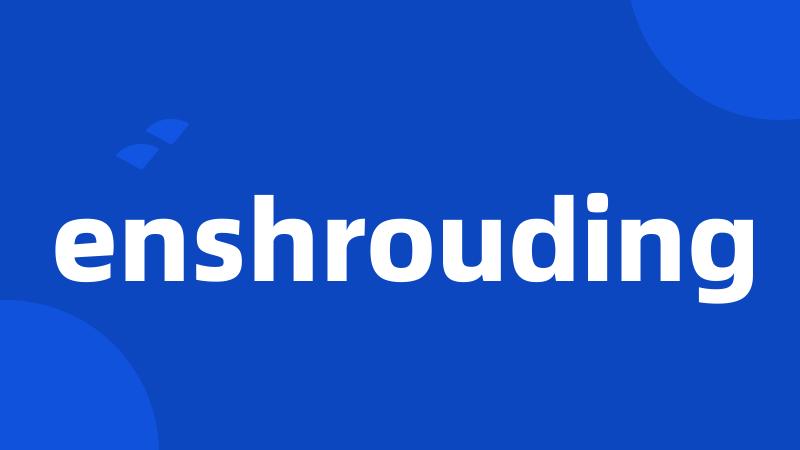 enshrouding