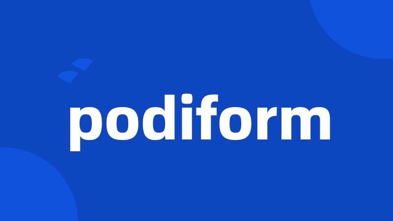 podiform