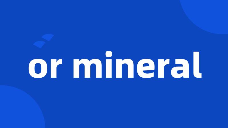 or mineral
