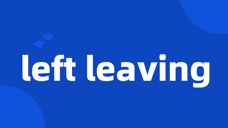 left leaving