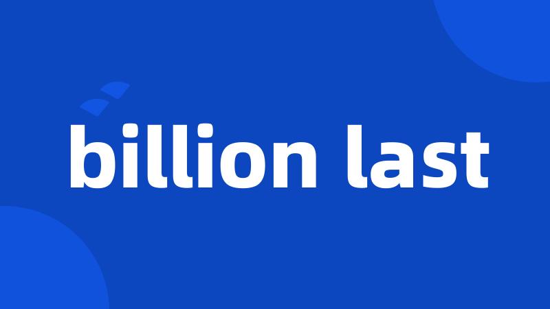 billion last