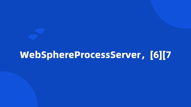 WebSphereProcessServer，[6][7
