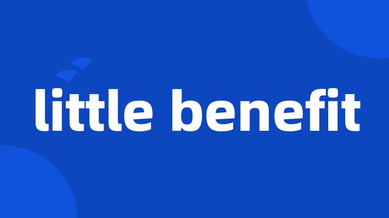 little benefit