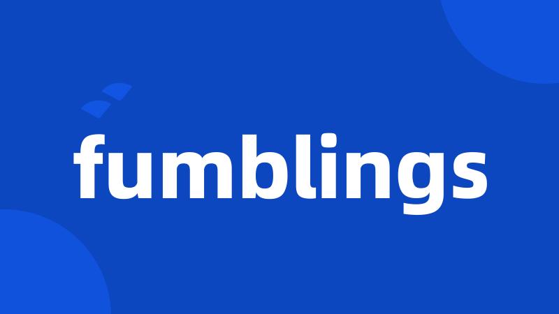 fumblings