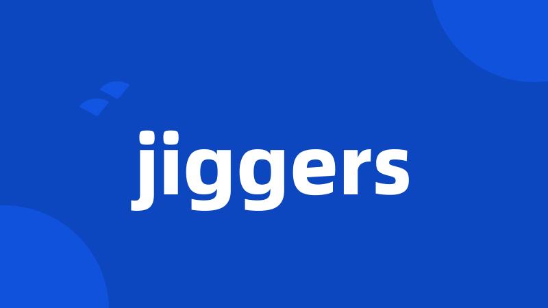 jiggers