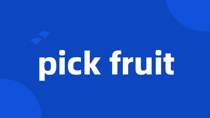 pick fruit