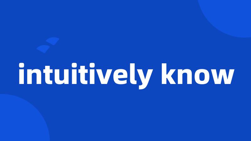 intuitively know