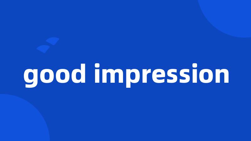 good impression