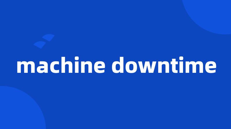 machine downtime