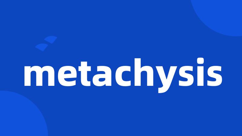 metachysis