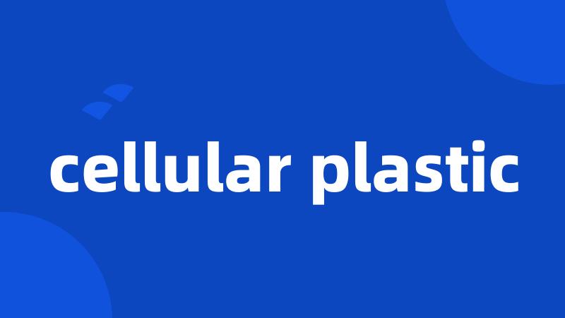 cellular plastic