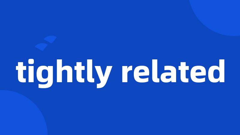 tightly related