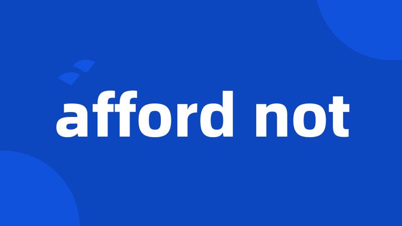 afford not