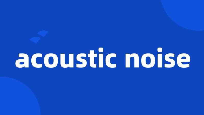 acoustic noise