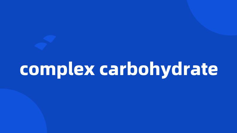 complex carbohydrate