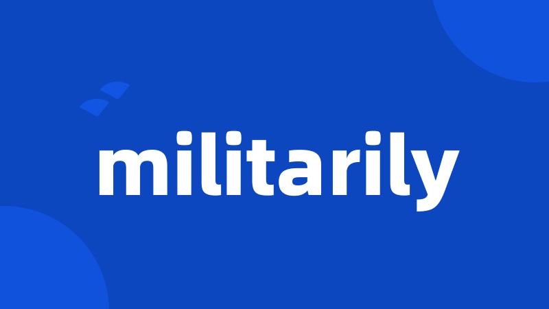militarily