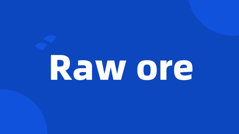 Raw ore