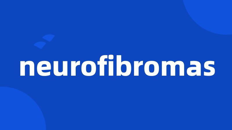 neurofibromas