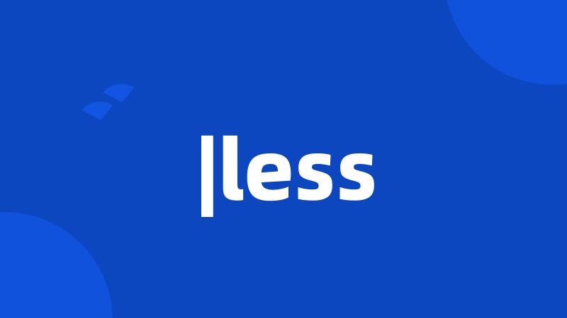 |less