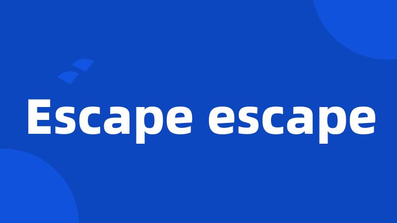 Escape escape