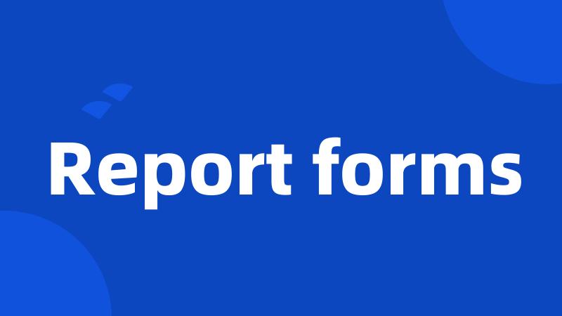 Report forms