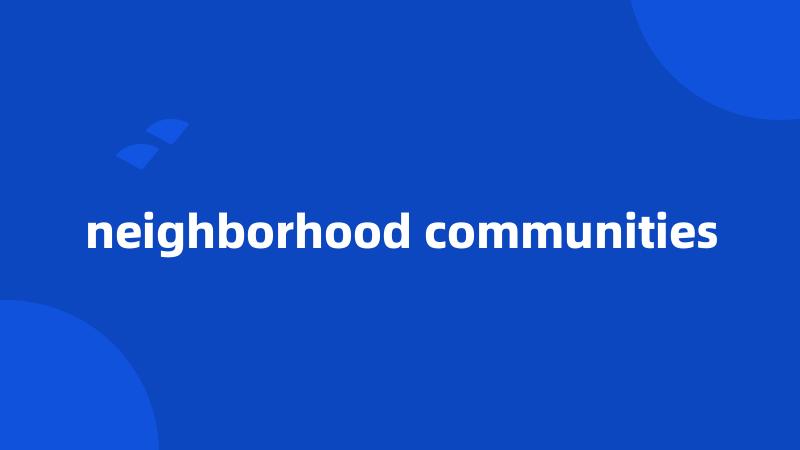 neighborhood communities