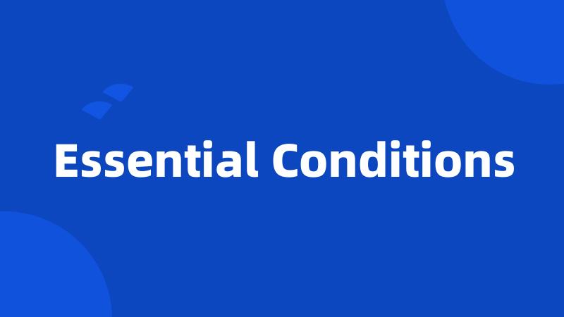 Essential Conditions