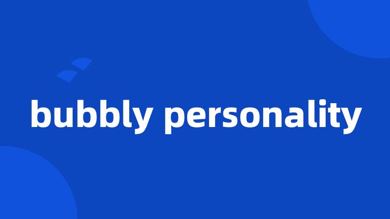 bubbly personality