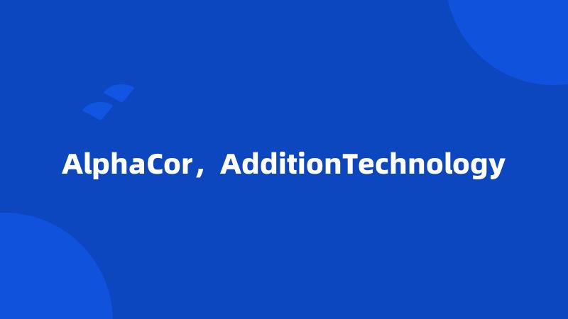 AlphaCor，AdditionTechnology
