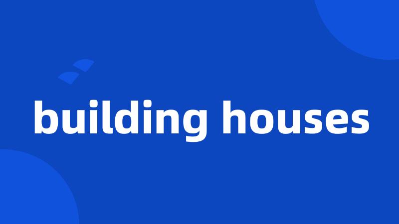 building houses