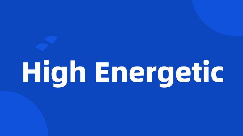 High Energetic