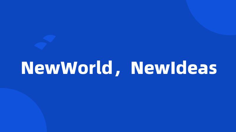 NewWorld，NewIdeas