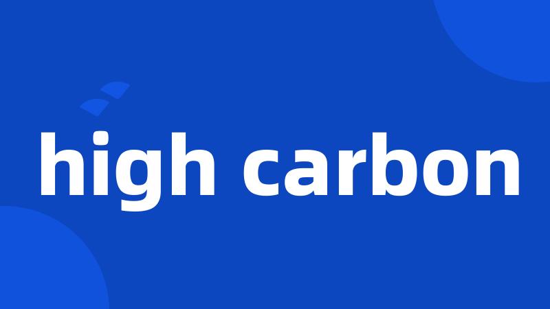 high carbon