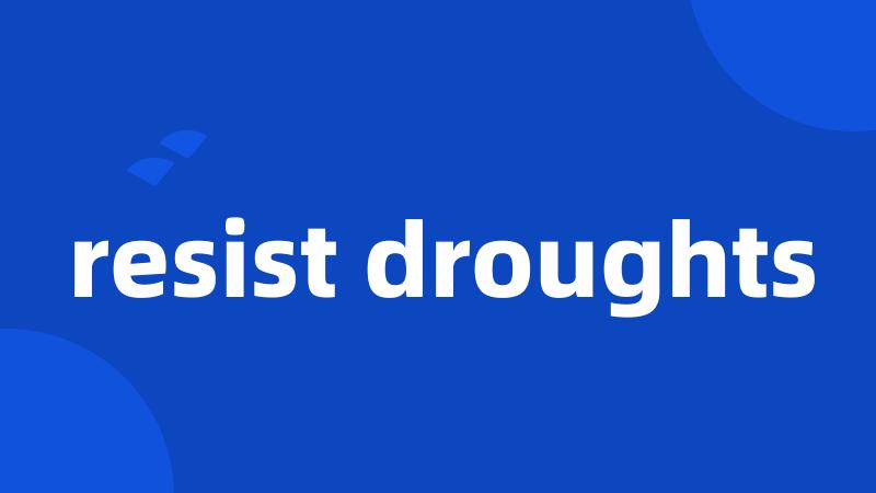 resist droughts